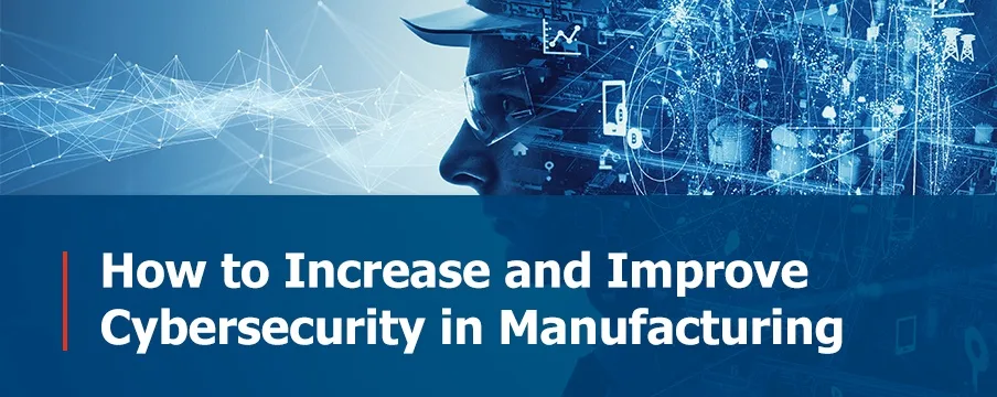 How to Increase and Improve Cybersecurity in Manufacturing